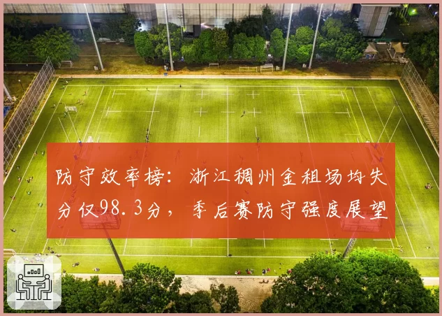 防守效率榜：浙江稠州金租场均失分仅98.3分，季后赛防守强度展望