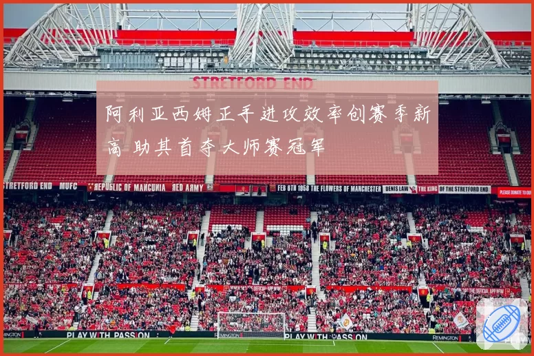 阿利亚西姆正手进攻效率创赛季新高 助其首夺大师赛冠军