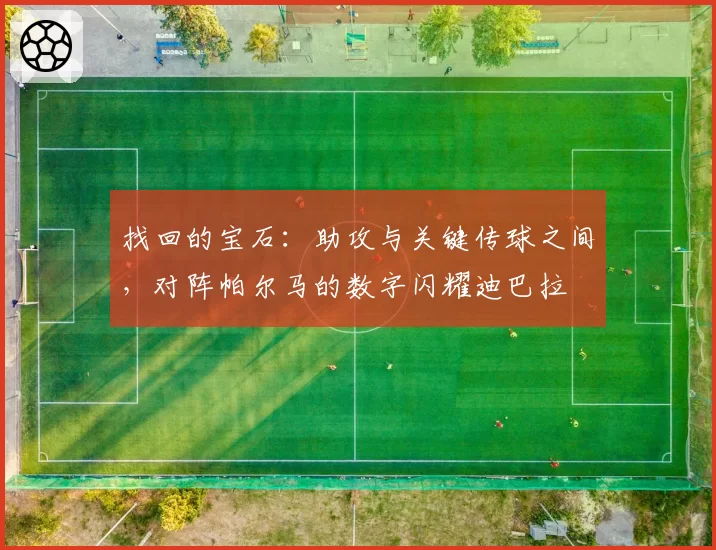 找回的宝石：助攻与关键传球之间，对阵帕尔马的数字闪耀迪巴拉