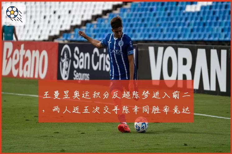 王曼昱奥运积分反超陈梦进入前二,两人近五次交手陈幸同胜率竟达六成