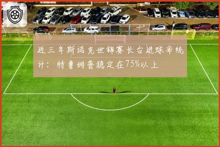 近三年斯诺克世锦赛长台进球率统计：特鲁姆普稳定在75%以上