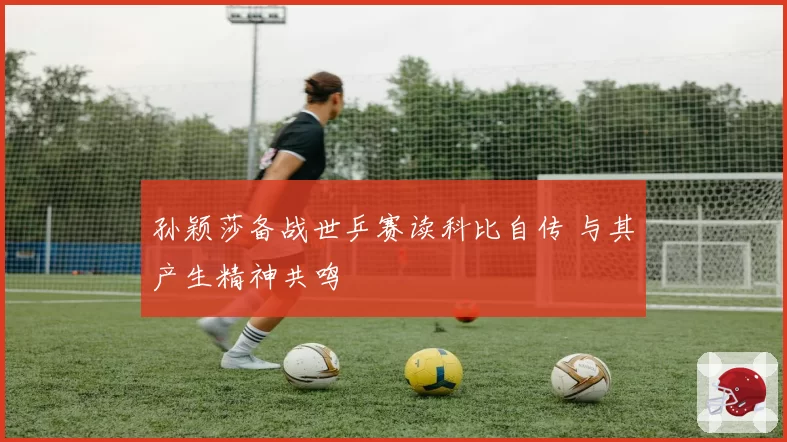 孙颖莎备战世乒赛读科比自传 与其产生精神共鸣
